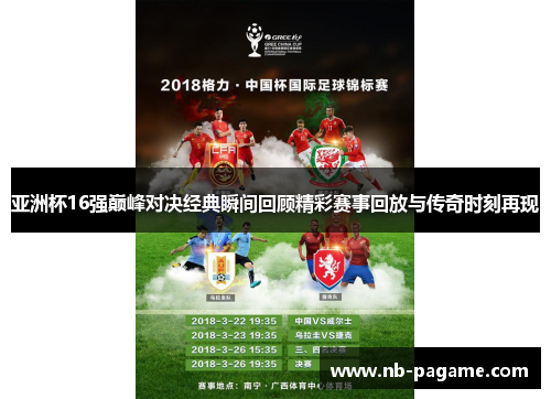 亚洲杯16强巅峰对决经典瞬间回顾精彩赛事回放与传奇时刻再现