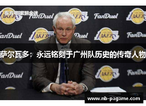 萨尔瓦多:永远铭刻于广州队历史的传奇人物 萨尔瓦多:永远铭刻于广州队历史的传奇人物