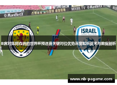 B席对阵阿森纳的世界杯预选赛关键对位优势深度解析战术与数据剖析