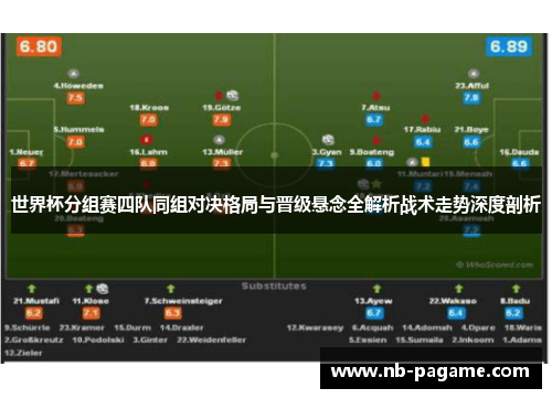 世界杯分组赛四队同组对决格局与晋级悬念全解析战术走势深度剖析 世界杯分组赛四队同组对决格局与晋级悬念全解析战术走势深度剖析